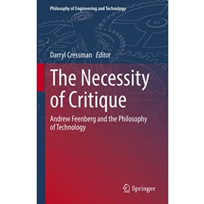 Abbildung von the Necessity of Critique: Andrew Feenberg and Philosophy Technology (Philosophy Engineering Technology, 41, Band 41)