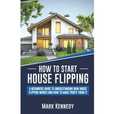 Abbildung von HOW TO START HOUSE FLIPPING: A BEGINNERS GUIDE UNDERSTANDING FLIPPING WORKS AND MAKE PROFIT FROM IT