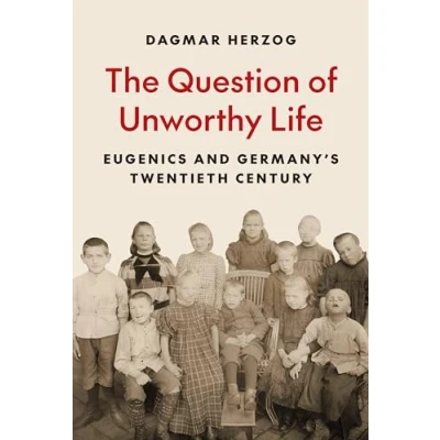 Abbildung von The Question of Unworthy Life: Eugenics and Germany’s Twentieth Century