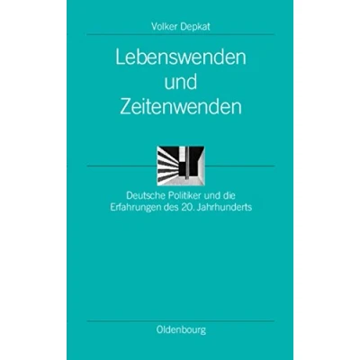 Abbildung von Lebenswenden und Zeitenwenden: Deutsche Politiker die Erfahrungen des 20. Jahrhunderts (Ordnungssysteme, 18, Band 18)