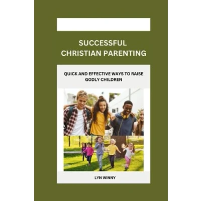 Abbildung von SUCCESSFUL Christian PARENTING: Quick and Effective ways to Raise Godly Children (Happy Life, Band 5)