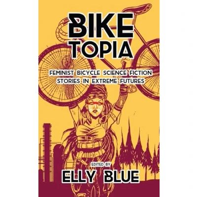 Abbildung von Bike Topia: Feminist Bicycle Science Fiction Stories in Extreme Futures (Bikes Space)