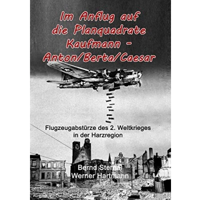 Abbildung von Im Anflug auf die Planquadrate Kaufmann Anton/Berta/Caesar: Flugzeugabstürze des 2. Weltkrieges in der Harzregion