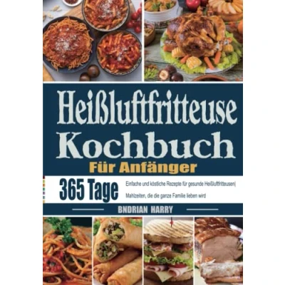 Abbildung von Heißluftfritteuse Kochbuch für Anfänger: 365 Tage einfache und köstliche Rezepte gesunde Heißluftfritteusen Mahlzeiten, die ganze Familie lieben wird