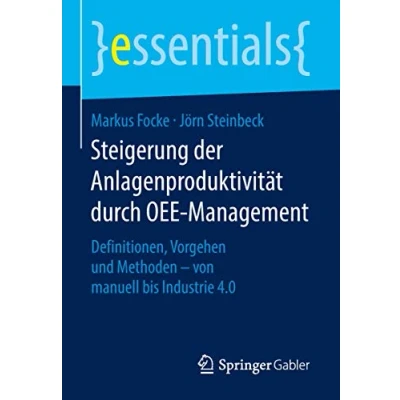 Abbildung von Steigerung der Anlagenproduktivität durch OEE Management: Definitionen, Vorgehen und Methoden von manuell bis Industrie 4.0 (essentials)