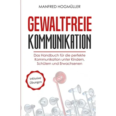 Abbildung von Gewaltfreie Kommunikation: Das Handbuch für die perfekte Kommunikation unter Kindern, Schülern und Erwachsenen