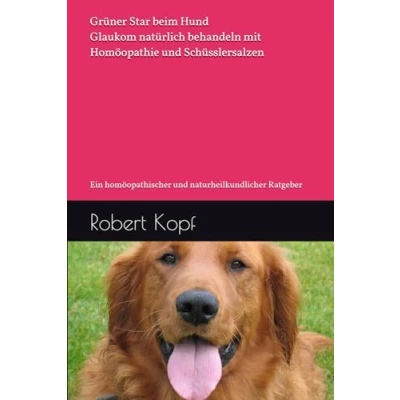 Abbildung von Grüner Star beim Hund Glaukom natürlich behandeln mit Homöopathie und Schüsslersalzen: Ein homöopathischer naturheilkundlicher Ratgeber