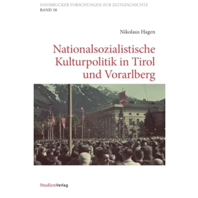 Abbildung von Nationalsozialistische Kulturpolitik in Tirol und Vorarlberg (Innsbrucker Forschungen zur Zeitgeschichte, Band 30)