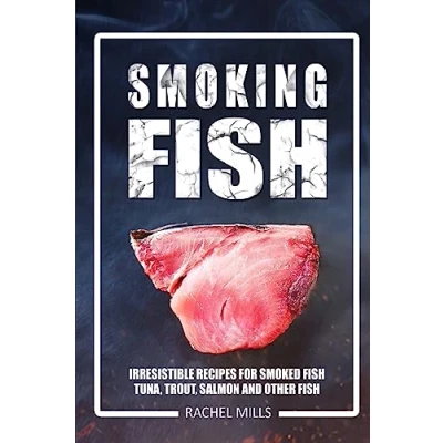 Abbildung von Smoking Fish: Irresistible Recipes for Smoked Fish (Tuna, Trout, Salmon and Other Fish)