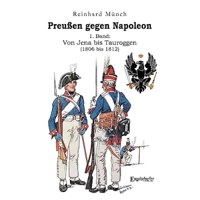 Abbildung von Preußen gegen Napoleon 1. Band: Von Jena bis Tauroggen (1806 1812)