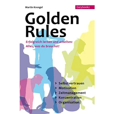 Abbildung von Golden Rules: Erfolgreich Lernen und Arbeiten. Alles was du brauchst: Selbstvertrauen. Motivation. Zeitmanagement. Konzentration. Organisation: ... Organisation