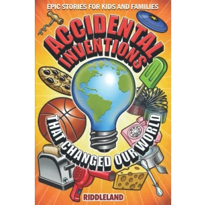 Abbildung von Epic Stories For Kids and Family Accidental Inventions That Changed Our World: Fascinating Origins of to Inspire Young Readers (Books Curious Kids, Band 1)