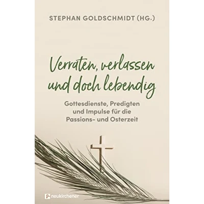 Abbildung von Verraten, verlassen und doch lebendig Gottesdienste, Predigten Impulse für die Passions Osterzeit