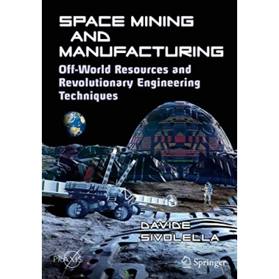 Abbildung von Space Mining and Manufacturing: Off World Resources Revolutionary Engineering Techniques (Springer Praxis Books)