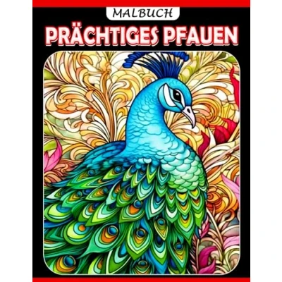 Abbildung von Prächtiges Pfauen Ausmalbuch: Erstaunliche Designs Ausmalbilder mit atemberaubenden Illustrationen für Jugendliche Erwachsene Entspannung und Stressabbau Ideales Geschenk besondere Anlässe