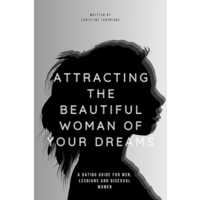 Abbildung von Attracting the Beautiful Woman of Your Dreams: A Dating Guide for Men, Lesbians and Bisexual Women
