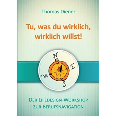 Abbildung von Tu, was du wirklich, wirklich willst: Der Lifedesign Workshop zur Berufsnavigation