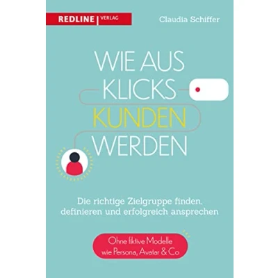 Abbildung von Wie aus Klicks Kunden werden: Die richtige Zielgruppe finden, definieren und erfolgreich ansprechen