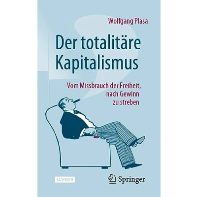 Abbildung von der totalitäre Kapitalismus: Vom Missbrauch Freiheit, nach Gewinn zu streben