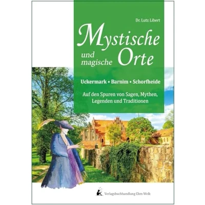 Abbildung von Mystische und mythische Orte in der Uckermark, im Barnim Schorfheide: Auf den Spuren Geschichte, Sagen, Mythen, Legenden Traditionen