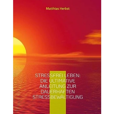 Abbildung von Stressfrei leben: Die ultimative Anleitung zur dauerhaften Stressbewältigung: Anregungen Selbstreflexion &amp; wertvolle Hinweise Stressverarbeitung