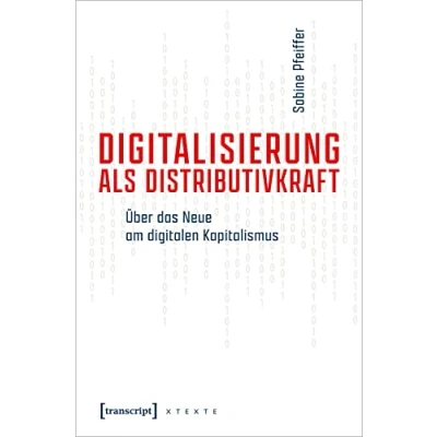 Abbildung von Digitalisierung als Distributivkraft: Über das Neue am digitalen Kapitalismus (X Texte zu Kultur und Gesellschaft)