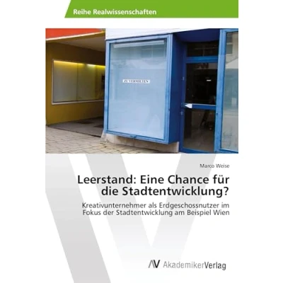 Abbildung von Leerstand: Eine Chance für die Stadtentwicklung?: Kreativunternehmer als Erdgeschossnutzer im Fokus der Stadtentwicklung am Beispiel Wien