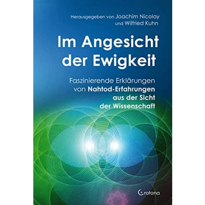 Abbildung von Im Angesicht der Ewigkeit: Faszinierende Erklärungen von Nahtod Erfahrungen aus Sicht Wissenschaft