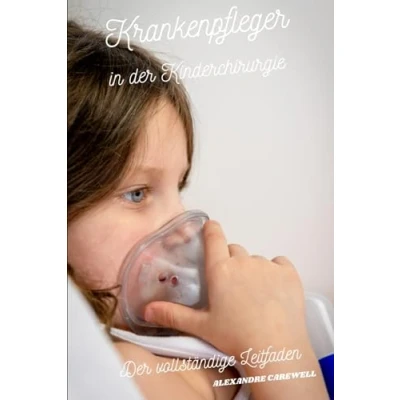 Abbildung von Krankenpfleger in Der Kinderchirurgie vollständige Leitfaden (Krankenpfleger Mit Alexandre Carewell, Band 27)