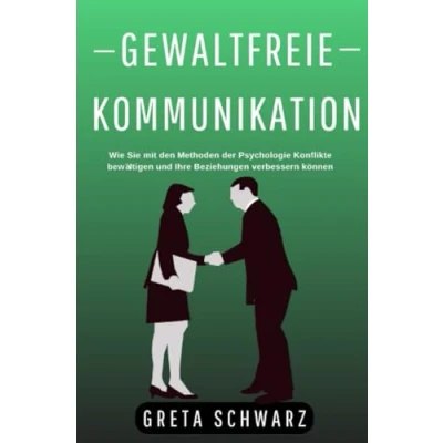 Abbildung von Gewaltfreie Kommunikation: Wie Sie mit den Methoden der Psychologie Konflikte bewältigen und Ihre Beziehungen verbessern können