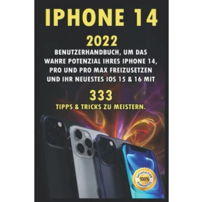 Abbildung von iPhone 14: 2022 Benutzerhandbuch, um das Wahre Potenzial Ihres 14, Pro und Max Freizusetzen Ihr Neuestes iOS 15 &amp; 16 mit 333 Tipps Tricks zu Meistern.