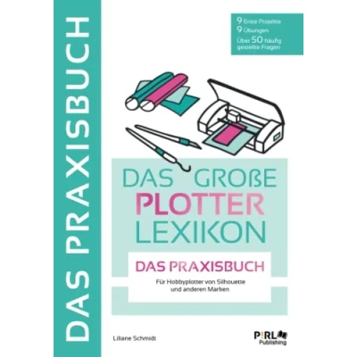 Abbildung von DAS GROẞE PLOTTERLEXIKON PRAXISBUCH: Mit Schritt für Anleitungen tollen Projekten und Übungen die kreative Welt der Hobbyplotter entdecken. großem Download Paket.