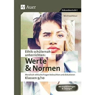 Abbildung von Ethik schülernah unterrichten: Werte und Normen: Moralisch ethische Fragen beleuchten diskutieren Klassen 9/10 (Ethik unterrichten Sekundarstufe)