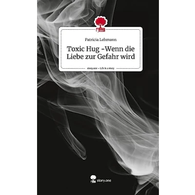 Abbildung von Toxic Hug Wenn die Liebe zur Gefahr wird. Life is a Story story.one