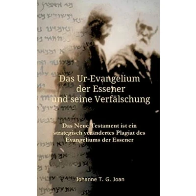 Abbildung von das Ur Evangelium der Essener und seine Verfälschung: Diese Studie beweist, dass Neue Testament ein Plagiat des Evangeliums ist (Das Geheimnis wahren Evangeliums)