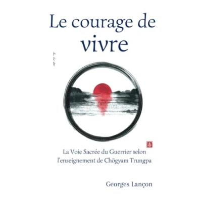 Abbildung von Le courage de vivre: La Voie Sacrée du Guerrier selon l&#039;enseignement Chögyam Trungpa