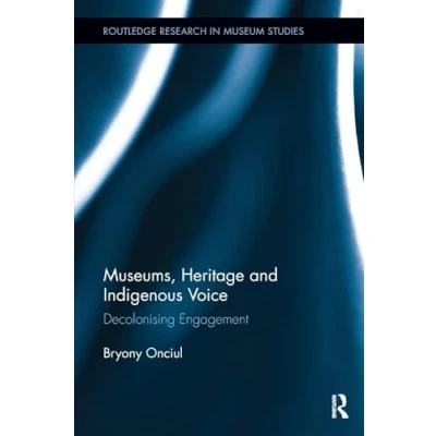 Abbildung von Museums, Heritage and Indigenous Voice: Decolonizing Engagement (Routledge Research in Museum Studies)