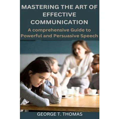 Abbildung von Mastering the Art of Effective Communication: A comprehensive Guide to Powerful and Persuasive Speech