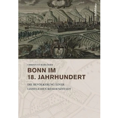 Abbildung von Bonn im 18. Jahrhundert: Die Bevölkerung einer geistlichen Residenzstadt (Stadt und Gesellschaft: Studien zur Rheinischen Landesgeschichte, Band 5)