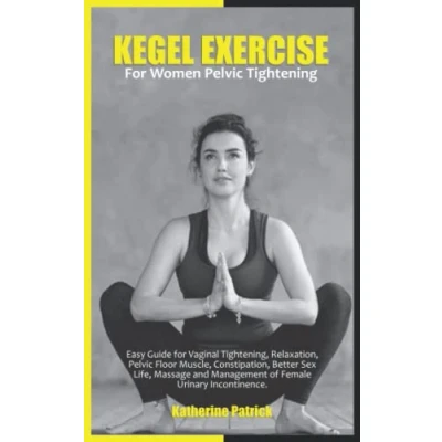 Abbildung von KEGEL EXERCISE for WOMEN Pelvic TIGHTENING: Easy Guide Vaginal Tightening, Relaxation, Floor Muscle, Constipation, Better Sex Life, Massage and Management of Female Urinary Incontinence.