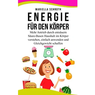 Abbildung von ENERGIE FÜR DEN KÖRPER: Mehr Antrieb durch entsäuern, Säure Basen Haushalt verstehen, einfach anwenden und Gleichgewicht schaffen.