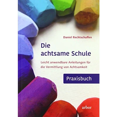 Abbildung von die achtsame Schule Praxisbuch: Leicht anwendbare Anleitungen für Vermittlung von Achtsamkeit