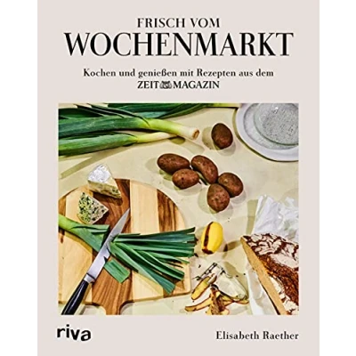 Abbildung von Frisch vom Wochenmarkt: Kochen und genießen mit Rezepten aus dem ZEITmagazin. Rezepte saisonalem Gemüse Obst. Kochbuch für alle Jahreszeiten: Frühling, Sommer, Herbst Winter