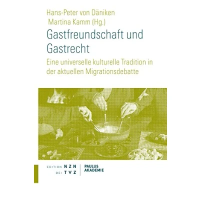 Abbildung von Gastfreundschaft und Gastrecht: Eine universelle kulturelle Tradition in der aktuellen Migrationsdebatte (Schriften Paulus Akademie Zürich, Band 12)