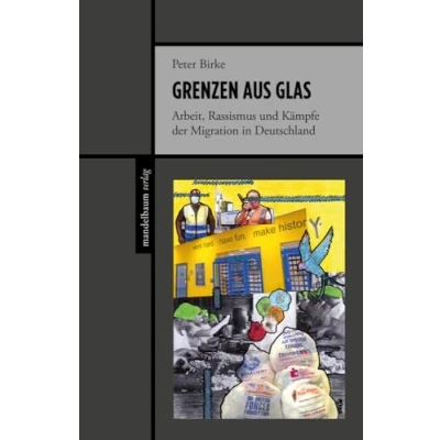 Abbildung von Grenzen aus Glas: Arbeit, Rassismus und Kämpfe der Migration in Deutschland