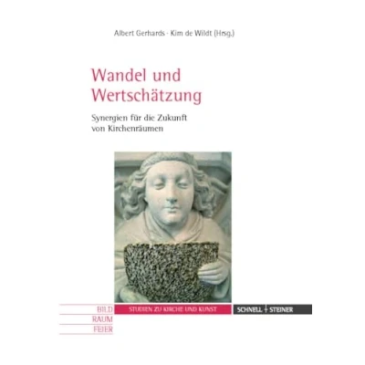 Abbildung von Wandel und Wertschätzung: Synergien für die Zukunft von Kirchenräumen (Bild Raum Feier. Studien zu Kirche Kunst, Band 17)