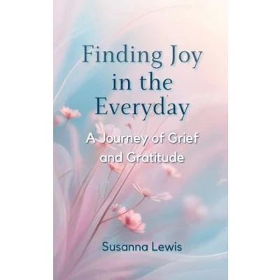 Abbildung von Finding Joy in the Everyday: A Journey of Grief and Gratitude