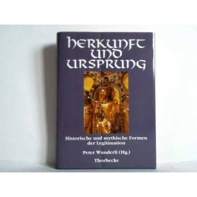 Abbildung von Herkunft und Ursprung: Historische mythische Formen der Legitimation: Legitimation. Akten d. Gerda Henkel ... Düsseldorf, 13. 15. Okt. 1991