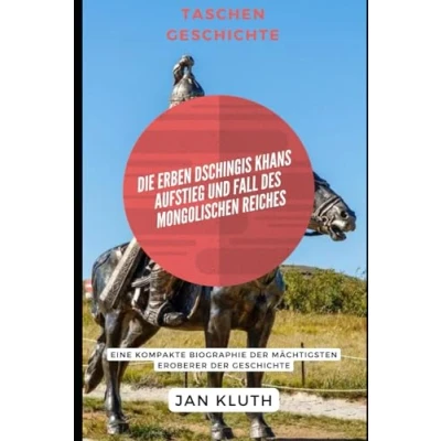 Abbildung von Die Erben Dschingis Khans: Aufstieg und Fall des Mongolischen Reiches: Eine kompakte Biographie der mächtigsten Eroberer Geschichte