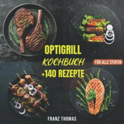 Abbildung von Optigrill Kochbuch +140 Rezepte für alle Stufen: Optimales Grillkochbuch mit einfachen und leckeren Rezepten jeden Tag